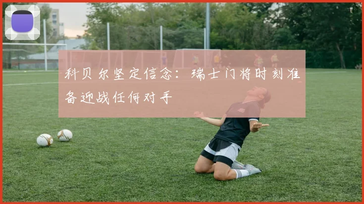 科贝尔坚定信念：瑞士门将时刻准备迎战任何对手