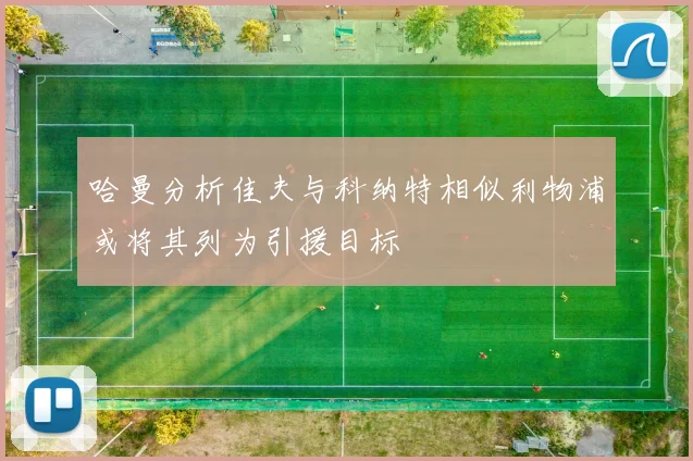 哈曼分析佳夫与科纳特相似利物浦或将其列为引援目标